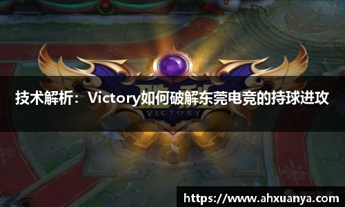技术解析：Victory如何破解东莞电竞的持球进攻